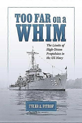 Too Far on a Whim: The Limits of High Steam Propulsion in the US Navy