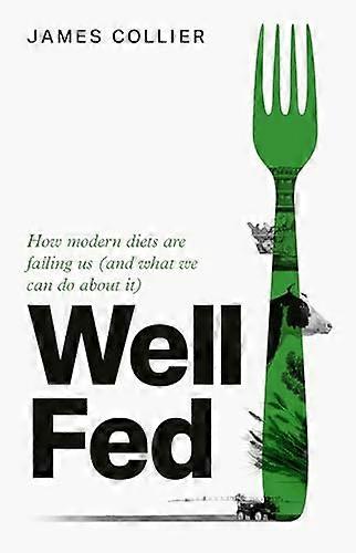 Well Fed: How the way we eat is destroying our health and planet (and how to fix it)