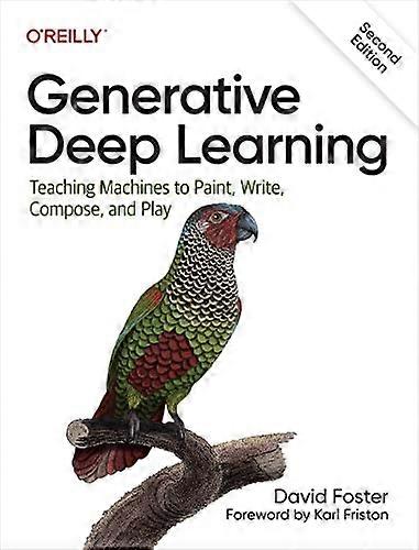 Generative Deep Learning: Teaching Machines To Paint, Write, Compose, and Play