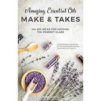 Increíbles aceites esenciales para hacer y tomar: 144 ideas de bricolaje para organizar la clase perfecta