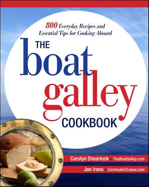 The Boat Galley Cookbook 800 Everyday Recipes And Essential Tips For Cooking Abo by Jan Irons Paperback