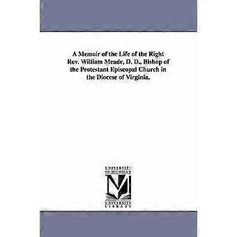 A Memoir of the Life of the Right Rev. William Meade D. D. Bishop of the Protestant Episcopal Church in the Diocese of Virginia.
