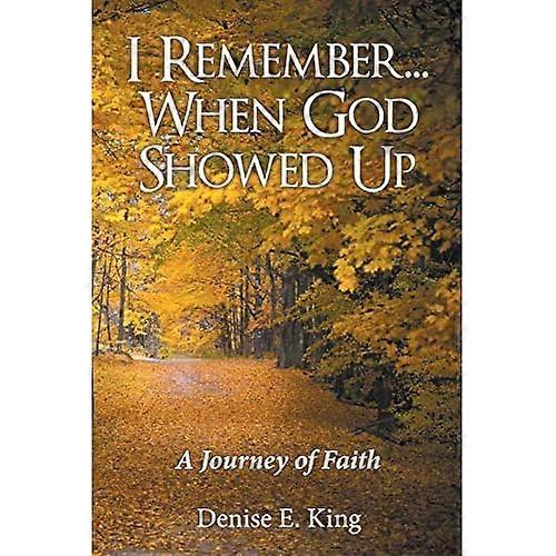 I Remember...When God Showed Up: a Journey of Faith