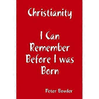 Christianity I Can Remember Before I Was Born - Peter Bowler - Paperback - en Book