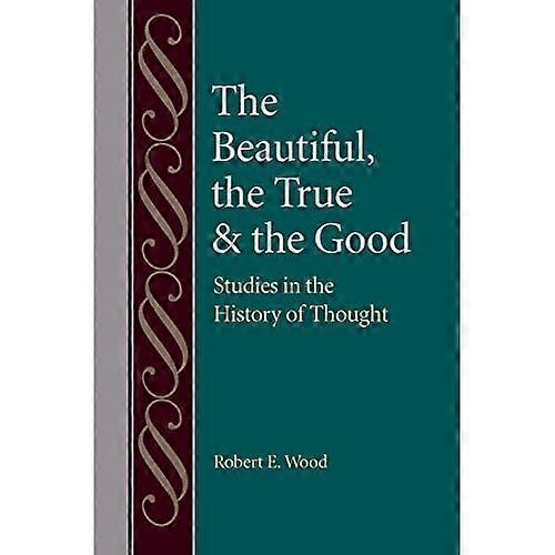 The Beautiful, the True and the Good: Studies in the History of Thought