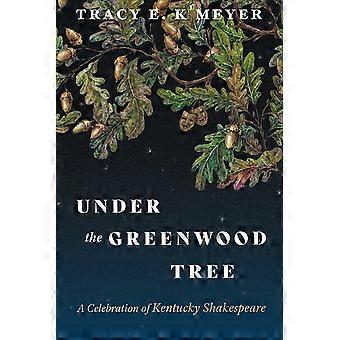 Onder de Greenwood-boom: een viering van Kentucky Shakespeare (Kentucky Remembered: een serie mondelinge geschiedenis)