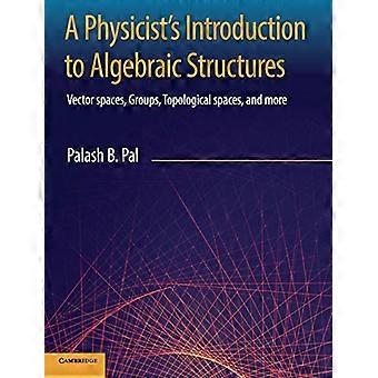 A Physicist's Einführung in Algebraische Strukturen: Vektorräume, Gruppen, topologische Räume und mehr