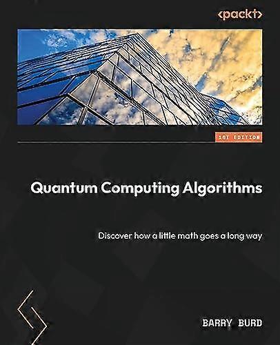 Quantum Computing Algorithms: Discover how a little math goes a long way