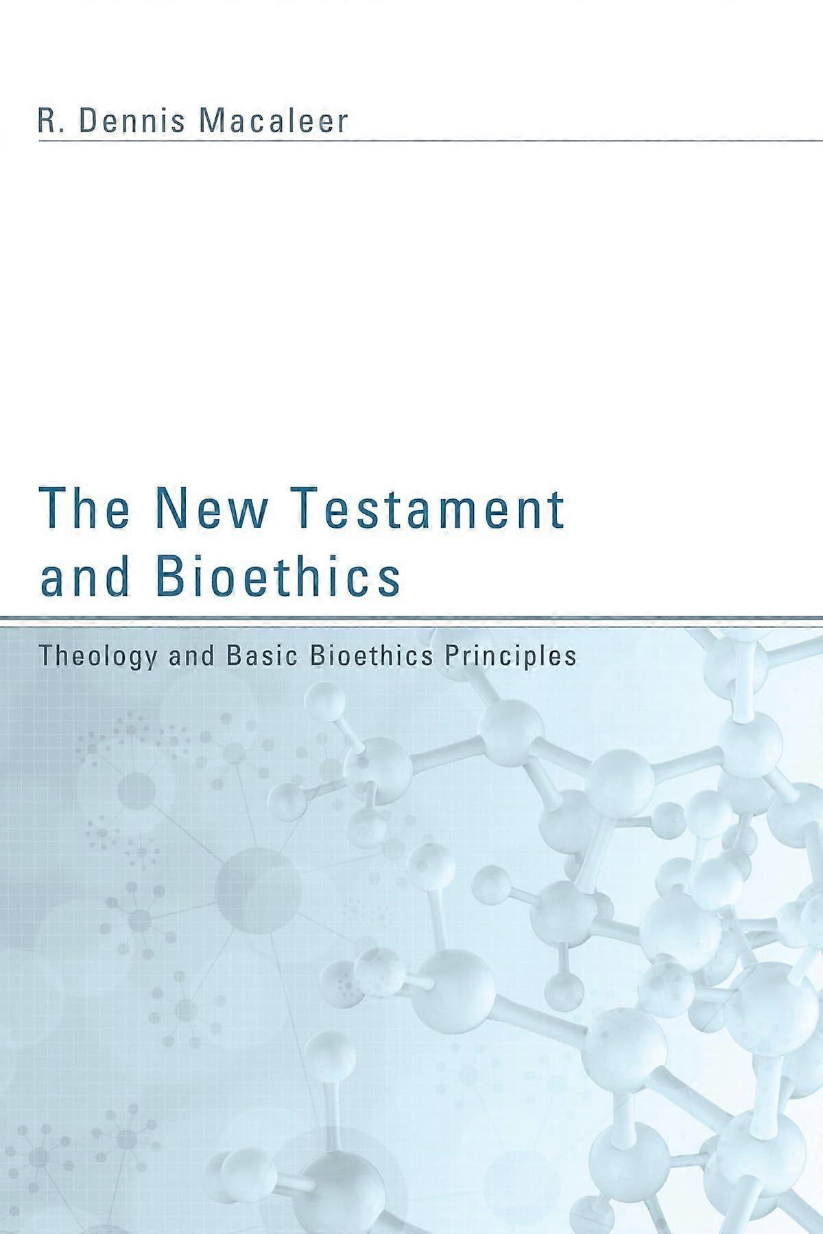 The new testament and bioethics theology and basic bioethics principles