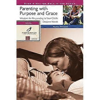 Parenting With Purpose And Grace Wisdom For Responding To Your Child's Deepest N - Alice Fryling - Paperback - en Book