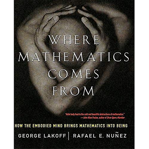 Where Mathematics Comes from: How the Embodied Mind Brings Mathematics into Being