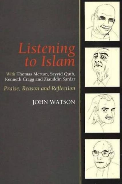 Listening To Islam With Thomas Merton Sayyid Qutb Kenneth Cragg And Ziauddin Sar by Reverend Dr John Watson Paperback Book