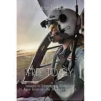 book To Fly Lessons In Managing Workplace Fear From An Air Ambulance Pilot - Adele Dobler