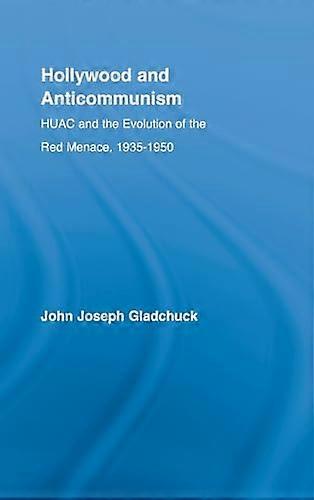 Hollywood and Anticommunism: HUAC and the Evolution of the Red Menace 1935 1950