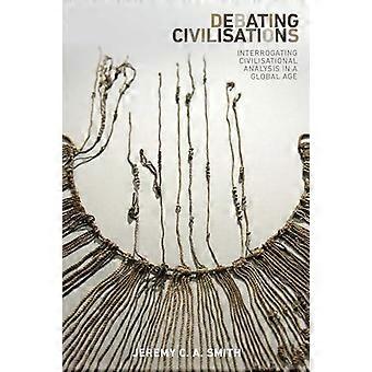 Debating Civilisations Interrogating Civilisational Analysis in a Global Age