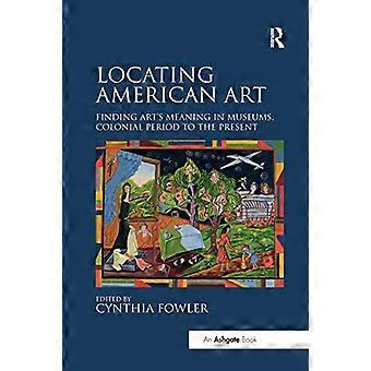 Locating American Art: Die Bedeutung der Kunst in Museen finden, von der Kolonialzeit bis zur Gegenwart