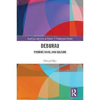 Deburau: Pierrot, Mime, and Culture (Routledge Advances in Theatre & Performance Studies)
