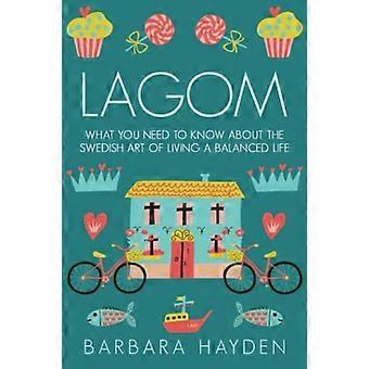 Lagom: What You Need to Know About the Swedish Art of Living a Balanced Life (Scandinavian Life Philosophies)
