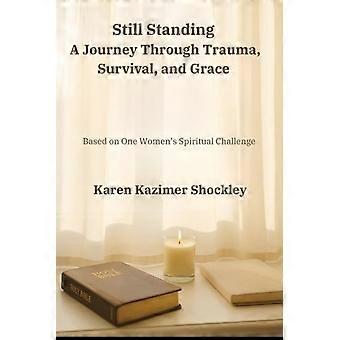 Still Standing A Journey Through Trauma, Survival, and Grace