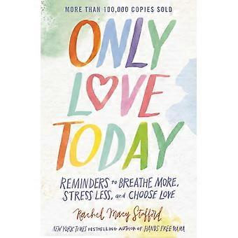 The Only Love Today Reminders To Breathe More Stress Less And Choose Love - Rachel Macy Stafford - Paperback - en Book