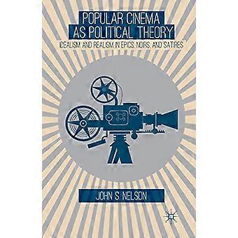 Popular Cinema as Political Theory Idealism and Realism in Epics Noirs and Satires
