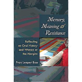 Memory Meaning and Resistance Reflecting on Oral History and Women at the Margins