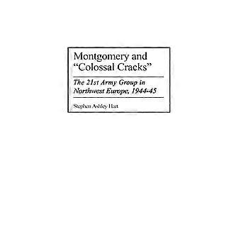 Montgomery And Colossal Cracks The 21st Army Group In Northwest Europe 1944-4 - Stephen Hart - Hardcover - English Book - History