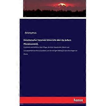 Katechetischer Veterinr-unterricht Ber Die Uern Pferdekenntni Krankheits Und H - Anonymus - Paperback - English Book - History