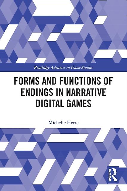 Forms And Functions Of Endings In Narrative Digital Games by Michelle Herte Paperback
