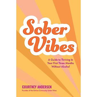 Sober Vibes A Guide To Thriving In Your First Three Months Without Alcohol - Courtney Andersen
