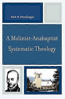 A Molinist-Anabaptist Systematic Theology