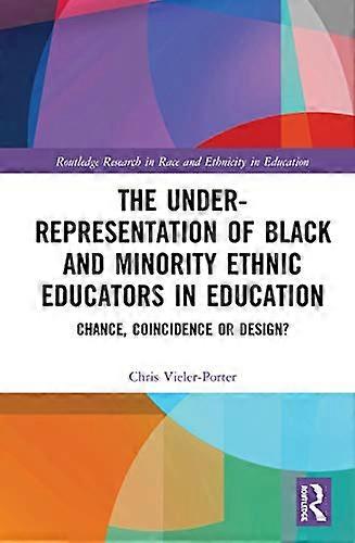 The Under Representation of Black and Minority Ethnic Educators in Education: Chance Coincidence or Design?