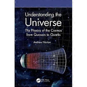 Understanding The Universe The Physics Of The Cosmos From Quasars To Quarks - Andrew Norton