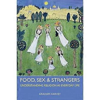 Food Sex And Strangers Understanding Religion As Everyday Life - Graham Harvey