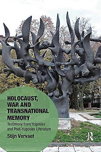 Holocaust War and Transnational Memory: Testimony from Yugoslav and Post Yugoslav Literature