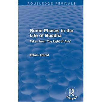 Routledge Revivals Some Phases in the Life of Buddha (1915) Taken from The Light of Asia