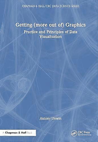 Getting (more out of) Graphics: Practice and Principles of Data Visualisation