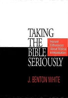 Taking the Bible Seriously Honest Differences about Biblical Interpretation