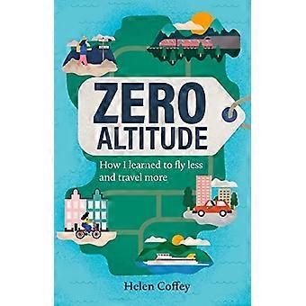 Zero Altitude: Kuinka opin lentämään vähemmän ja matkustamaan enemmän