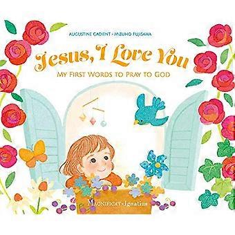 Jesus, I Love You: My First Words to Pray to God (My First Words) [Board book]