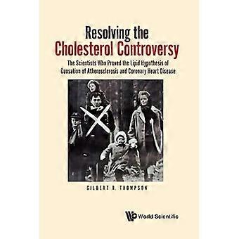 Resolving the Cholesterol Controversy: The Scientists Who Proved the Lipid Hypothesis of Causation of Atherosclerosis and Coronary Heart Disease
