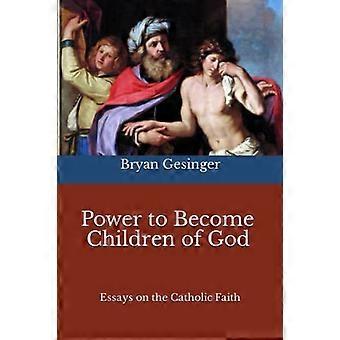Kracht om kinderen van God te worden: Essays over het katholieke geloof