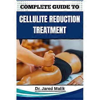Complete Guide to Cellulite Reduction Treatment Proven Methods, Effective Strategies, Expert Tips, And Natural Solutions For Smoother, Firmer Skin At 