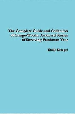 The Complete Guide and Collection of Cringe-Worthy Awkward Stories of Surviving Freshman Year
