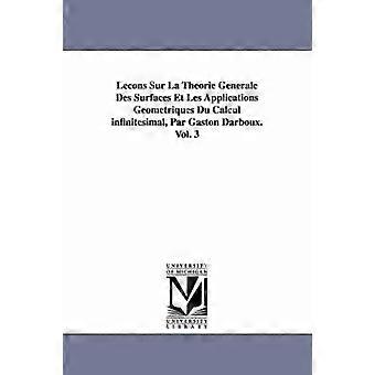 Lecons Sur La Theorie Generale Des Surfaces Et Les Applications Geometriques Du Calcul Infinitesimal Par Gaston Darboux. Vol. 3