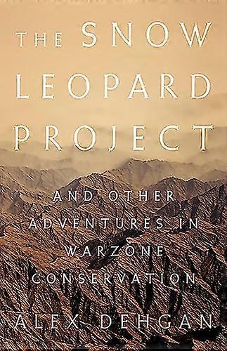 The Snow Leopard Project: And Other Adventures in Warzone Conservation