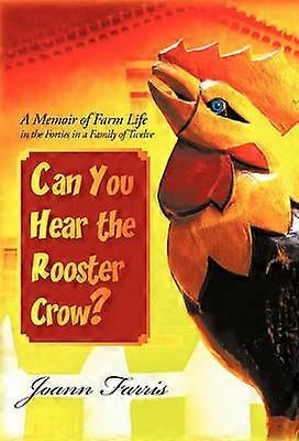 Can You Hear the Rooster Crow A Memoir of Farm Life in the Forties in a Family of Twelve
