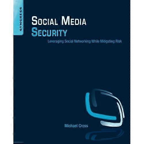 Social Media Security: Leveraging Social Networking While Mitigating Risk