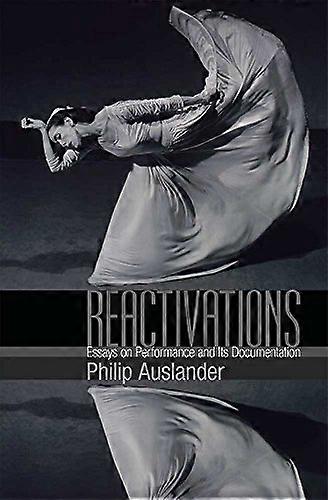 Reactivations: Essays on Performance and Its Documentation