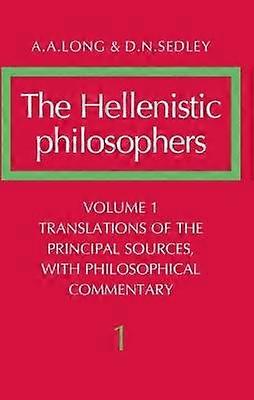 The Hellenistic Philosophers  Volume I Translations of the principal sources with philosophical commentary
